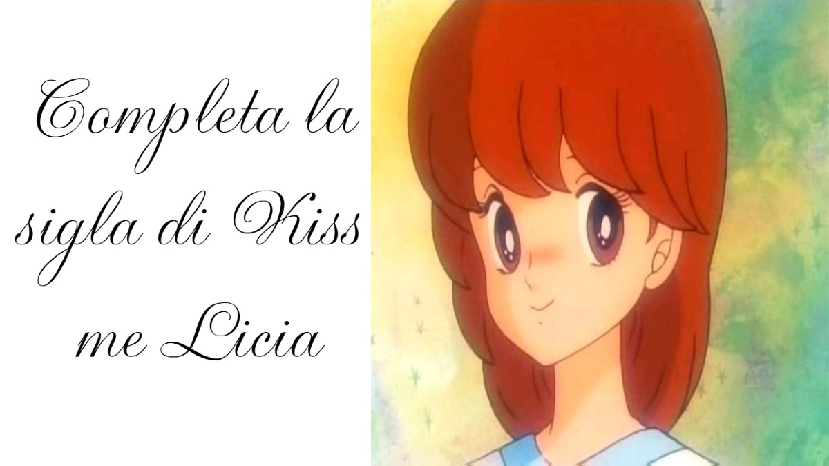 Per fare questo quiz devi tornare bambino a completa la sigla di Kiss Me Licia -