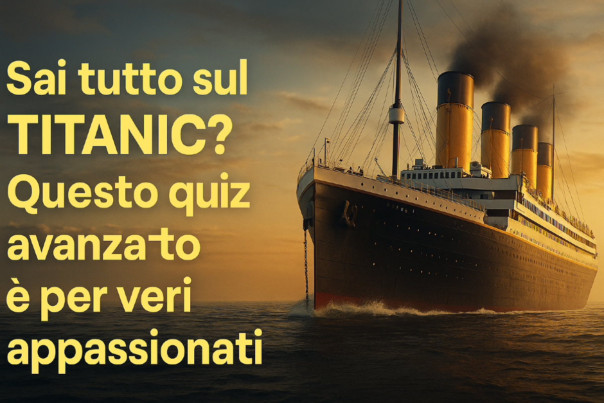 Sai tutto sul Titanic? Questo quiz avanzato ti sfida tra storia e leggenda - 