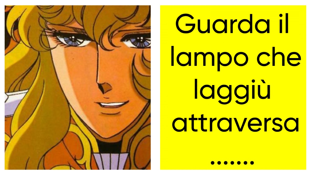 Guarda il lampo che laggiù attraversa....... che cosa? Se anche tu sei cresciuto con Lady Oscar completerai la sigla a occhi chiusi - 